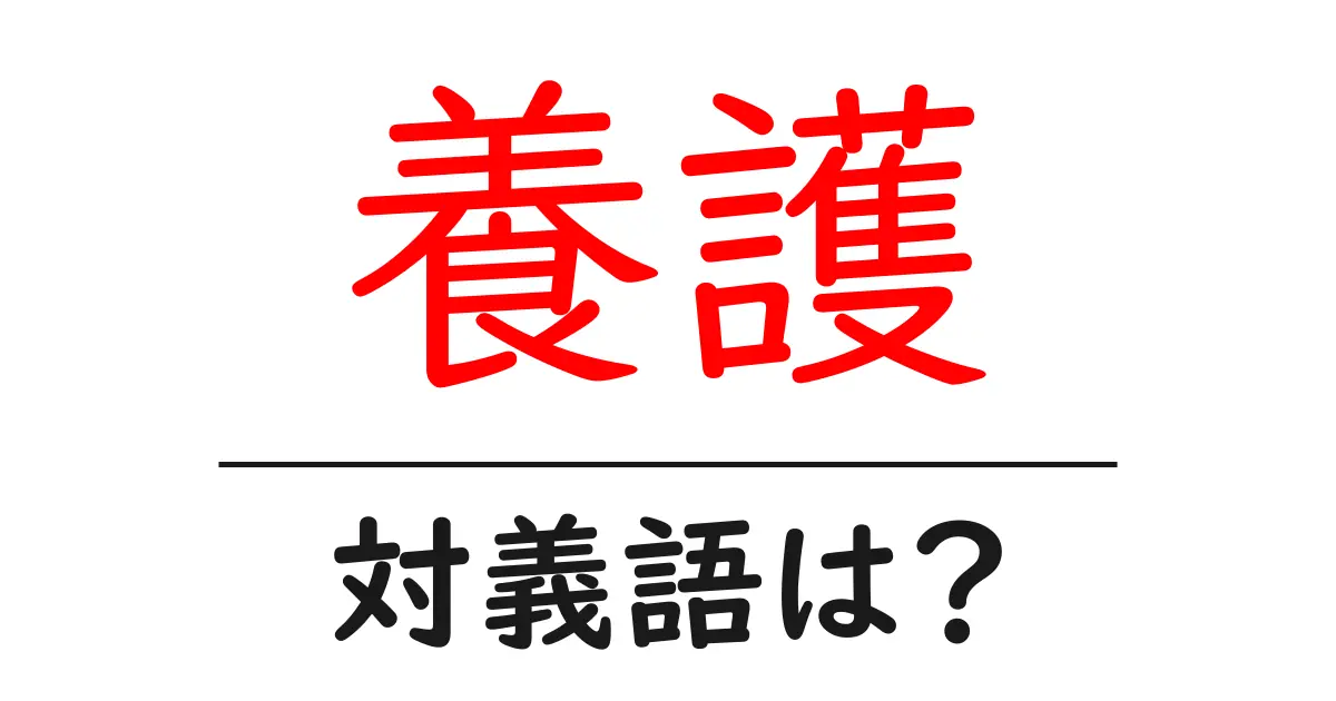 養護の対義語・反対語を使用例を交えて分かりやすく解説！