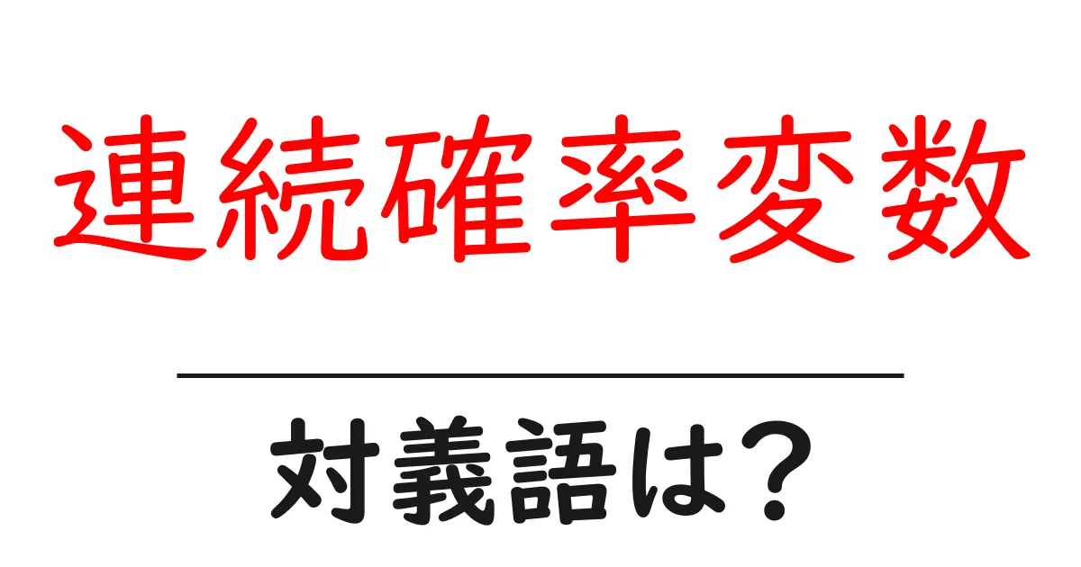 連続確率変数の対義語・反対語を使用例を交えて分かりやすく解説!