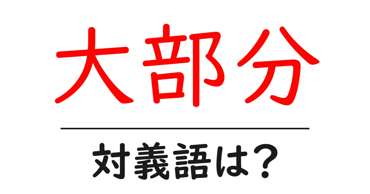 大部分の対義語・反対語を使用例を交えて分かりやすく解説!
