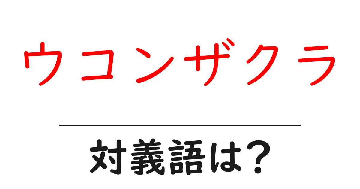 ウコンザクラの対義語・反対語を使用例を交えて分かりやすく解説!