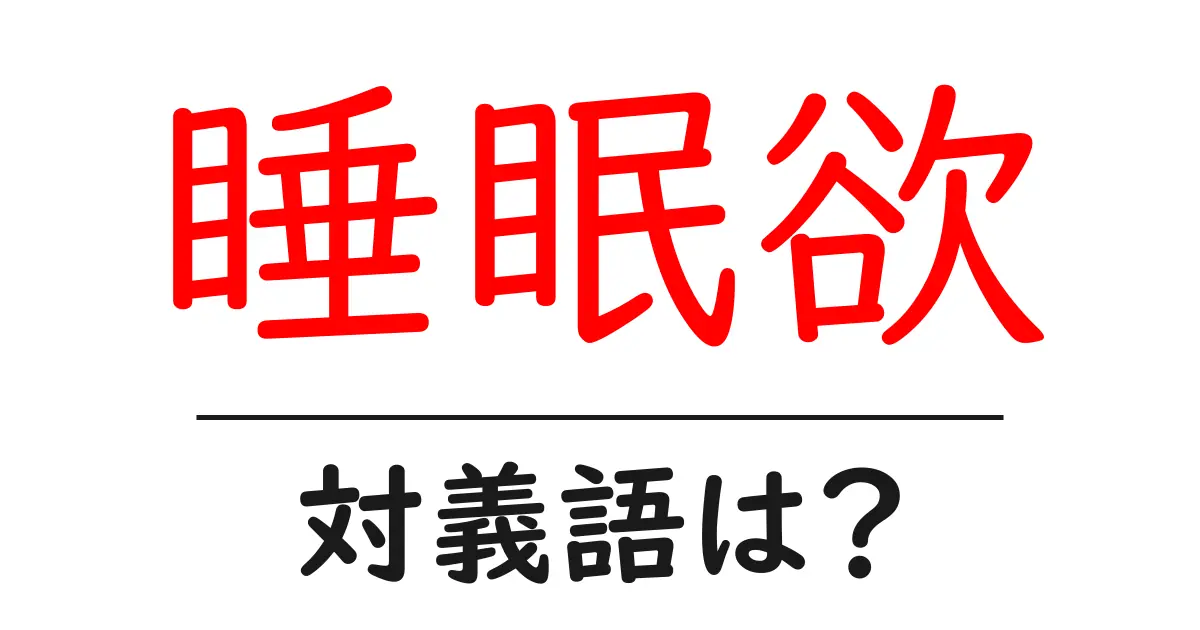 睡眠欲の対義語・反対語を使用例を交えて分かりやすく解説！