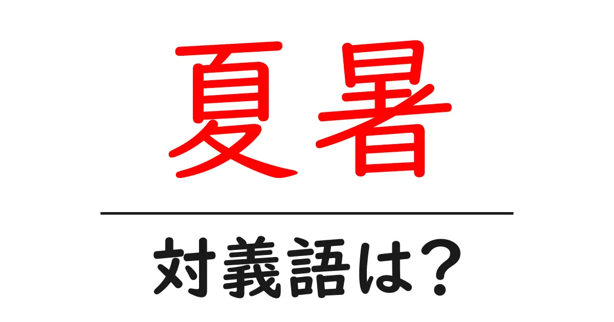 夏暑の対義語・反対語を使用例を交えて分かりやすく解説!