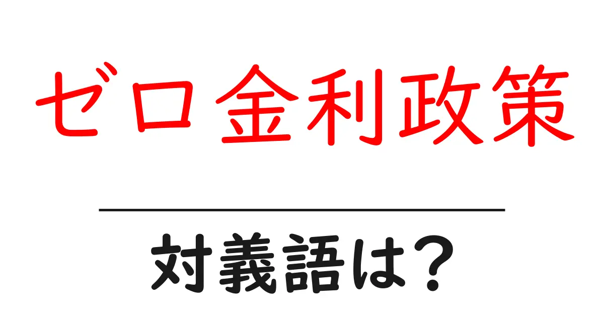 ゼロ金利政策の対義語・反対語を使用例を交えて分かりやすく解説!