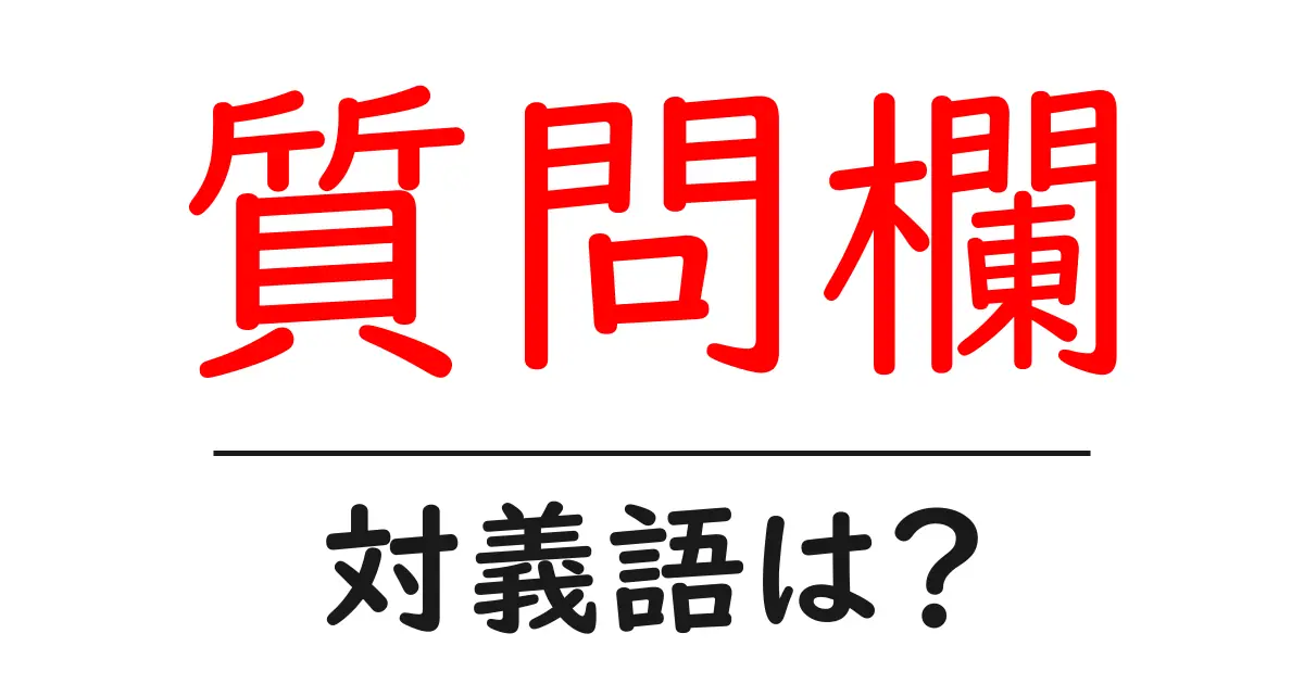 質問欄の対義語・反対語を使用例を交えて分かりやすく解説!