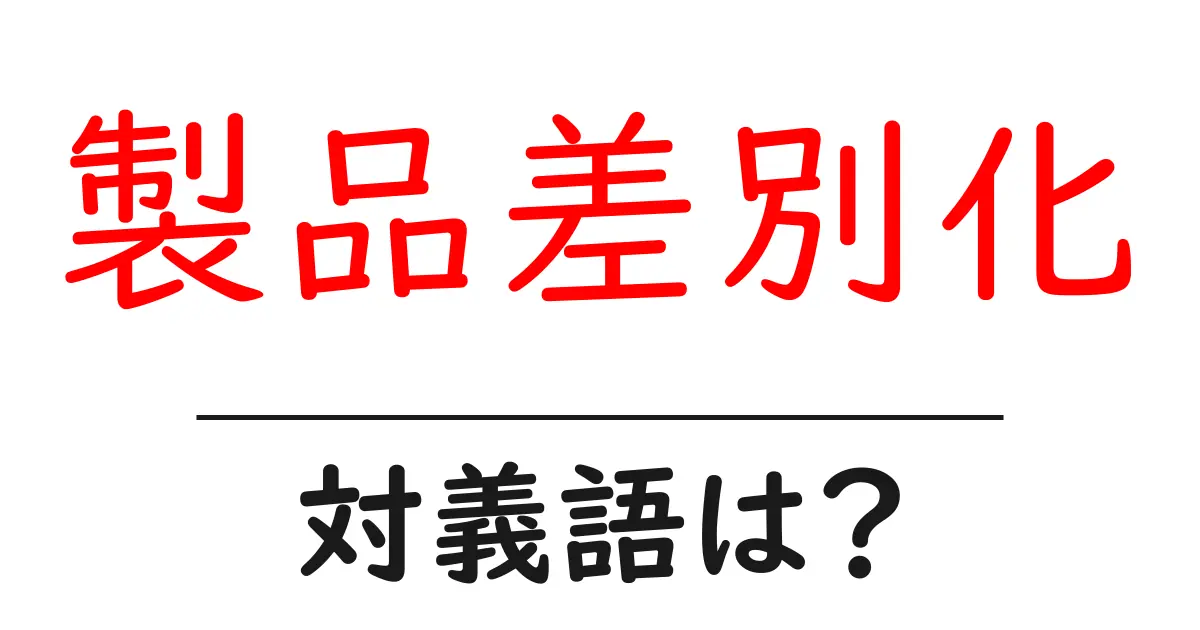 製品差別化の対義語・反対語を使用例を交えて分かりやすく解説!
