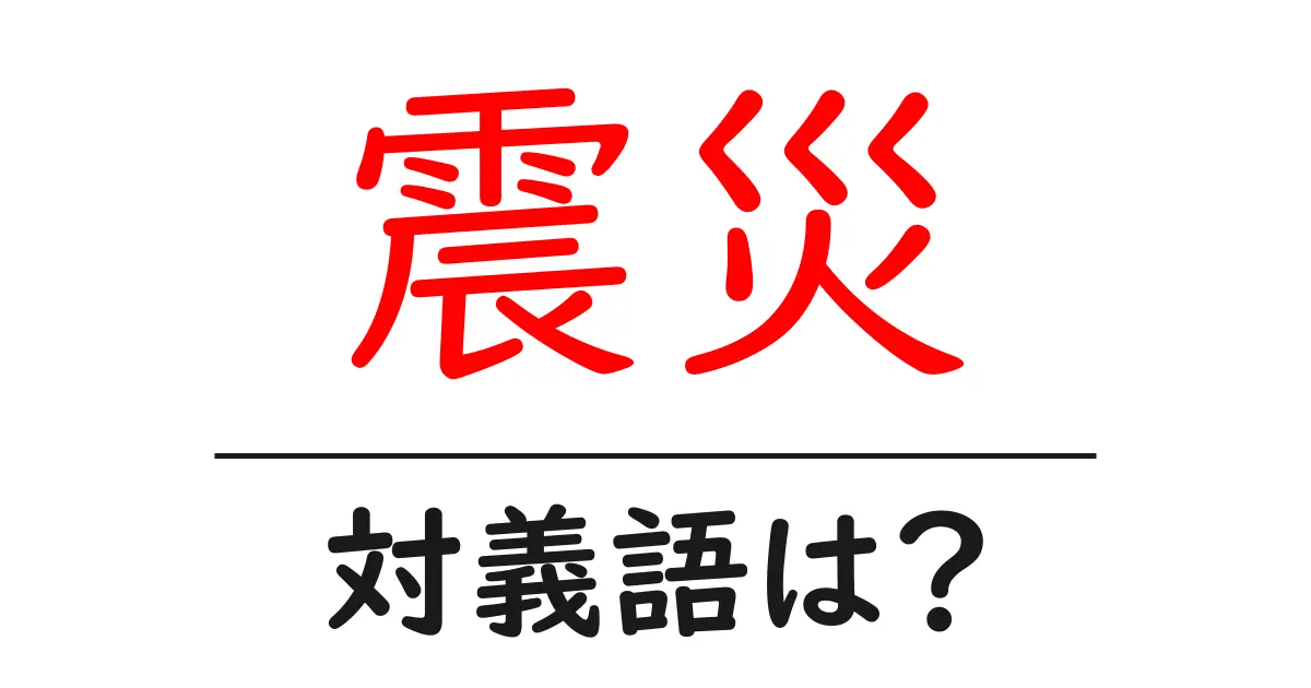震災の対義語・反対語を使用例を交えて分かりやすく解説!