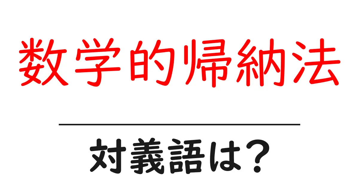 数学的帰納法の対義語・反対語を使用例を交えて分かりやすく解説!
