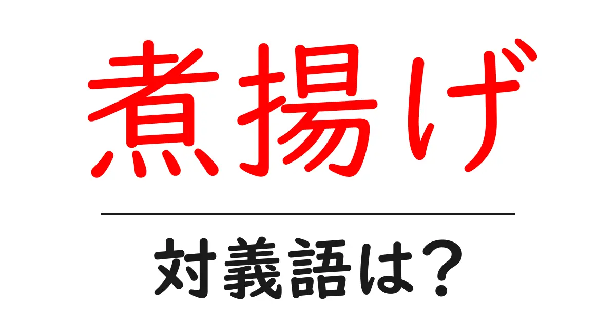 煮揚げの対義語・反対語を使用例を交えて分かりやすく解説!