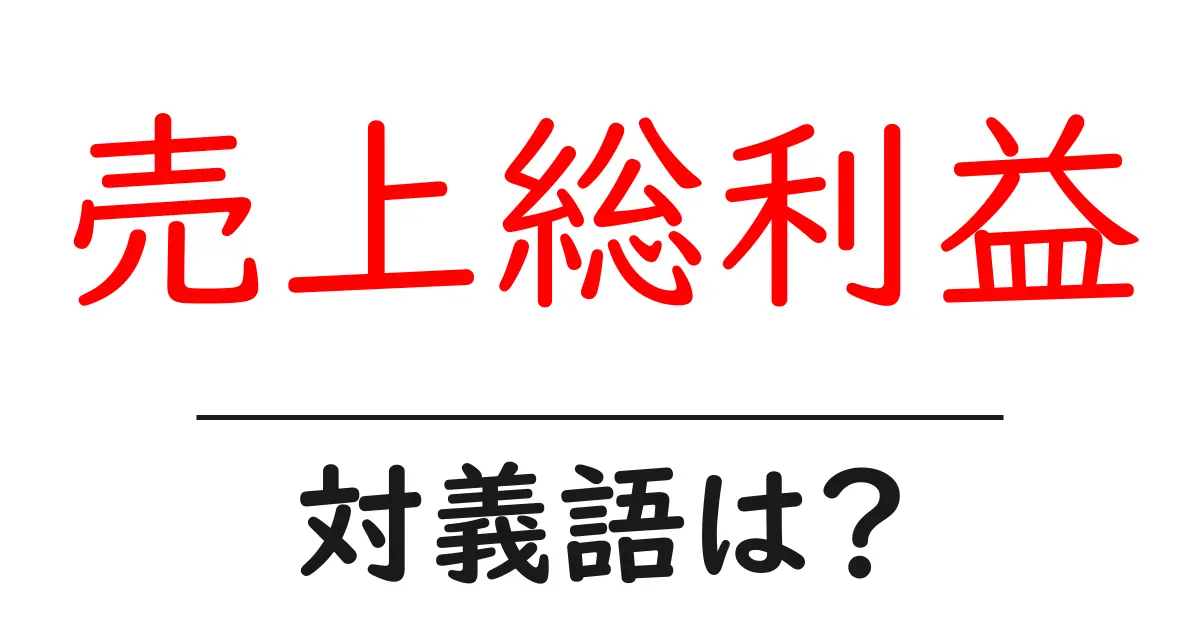 売上総利益の対義語・反対語を使用例を交えて分かりやすく解説！