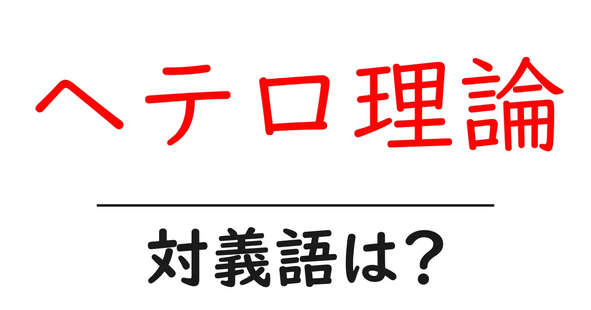ヘテロ理論の対義語・反対語を使用例を交えて分かりやすく解説!
