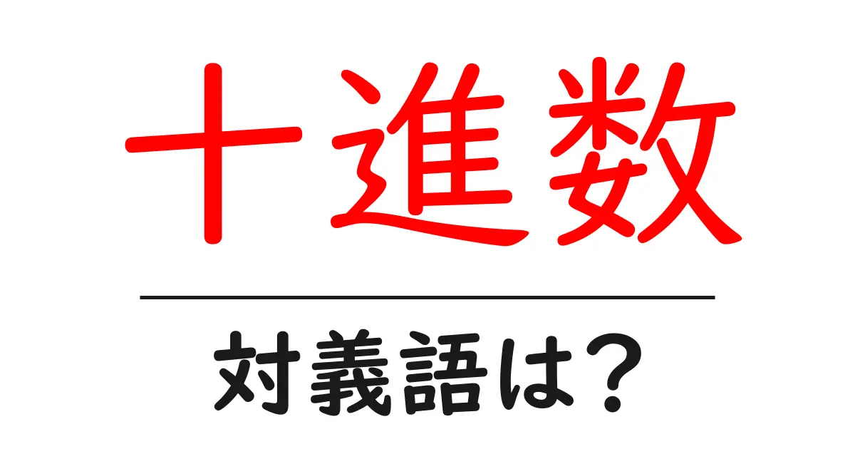 十進数の対義語・反対語を使用例を交えて分かりやすく解説!