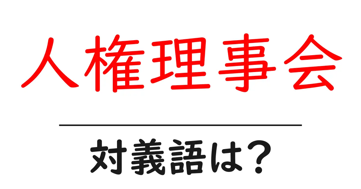 人権理事会の対義語・反対語を使用例を交えて分かりやすく解説!