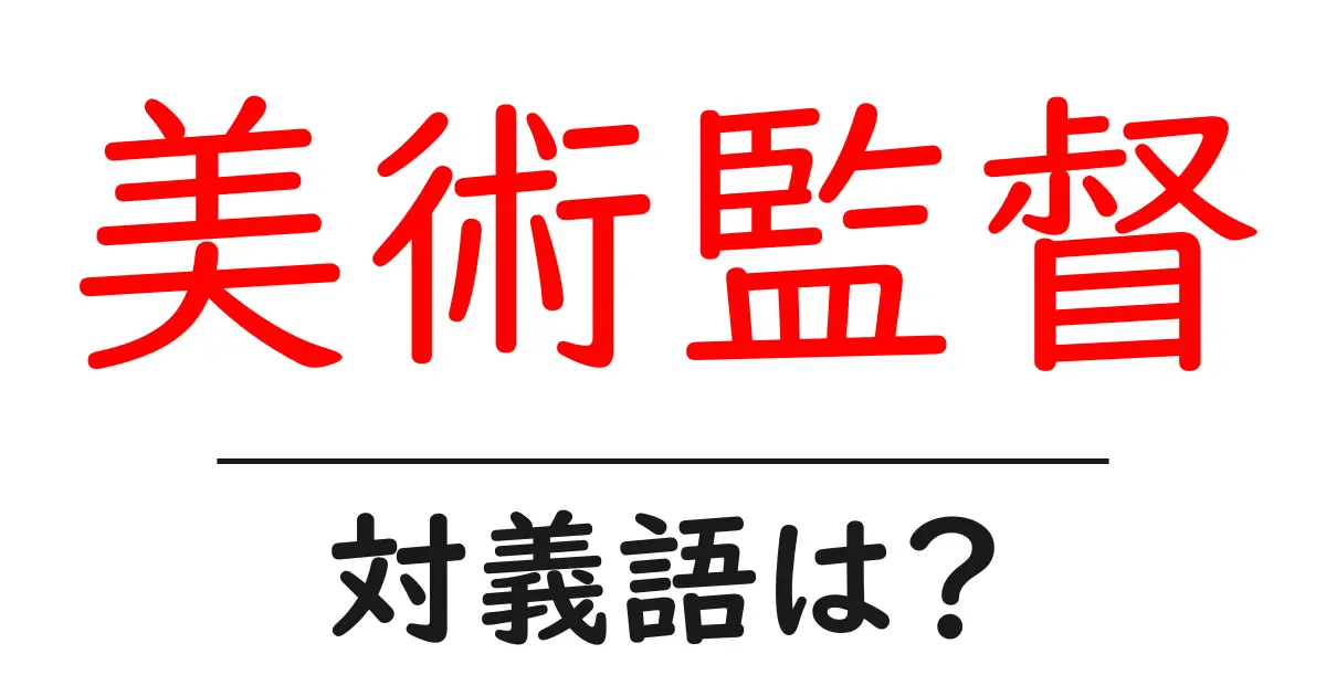美術監督の対義語・反対語を使用例を交えて分かりやすく解説!