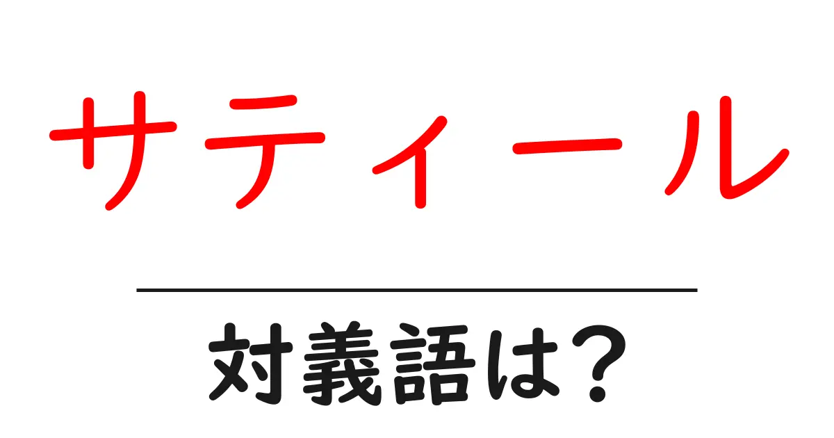 サティールの対義語・反対語を使用例を交えて分かりやすく解説!