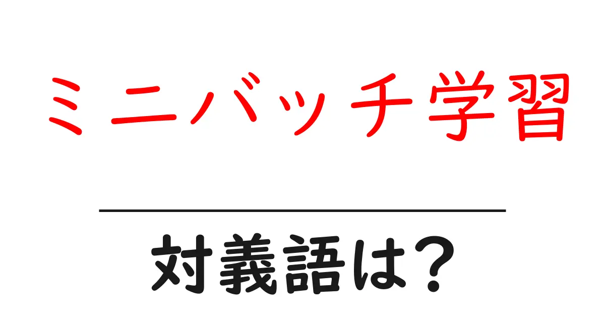 ミニバッチ学習の対義語・反対語を使用例を交えて分かりやすく解説!