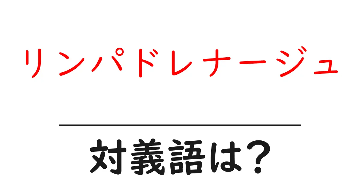 リンパドレナージュの対義語・反対語を使用例を交えて分かりやすく解説！