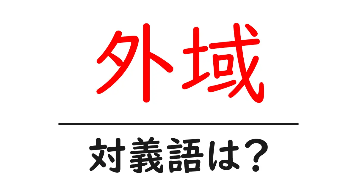 外域の対義語・反対語を使用例を交えて分かりやすく解説!