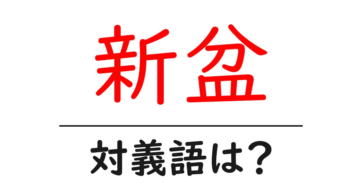新盆の対義語・反対語を使用例を交えて分かりやすく解説!