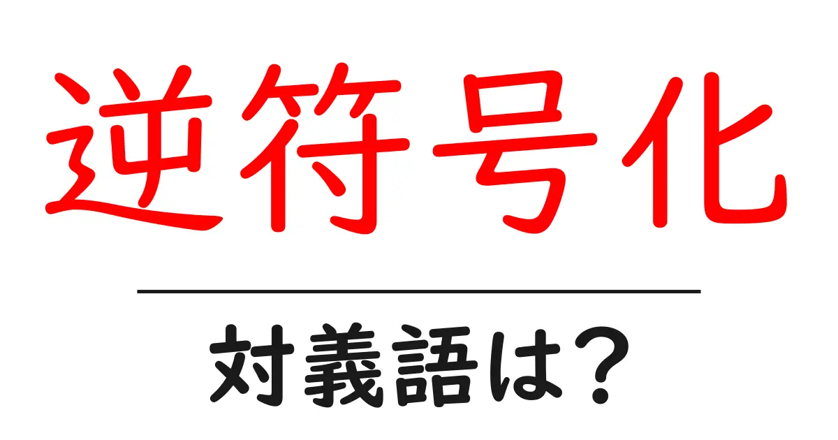 逆符号化の対義語・反対語を使用例を交えて分かりやすく解説!