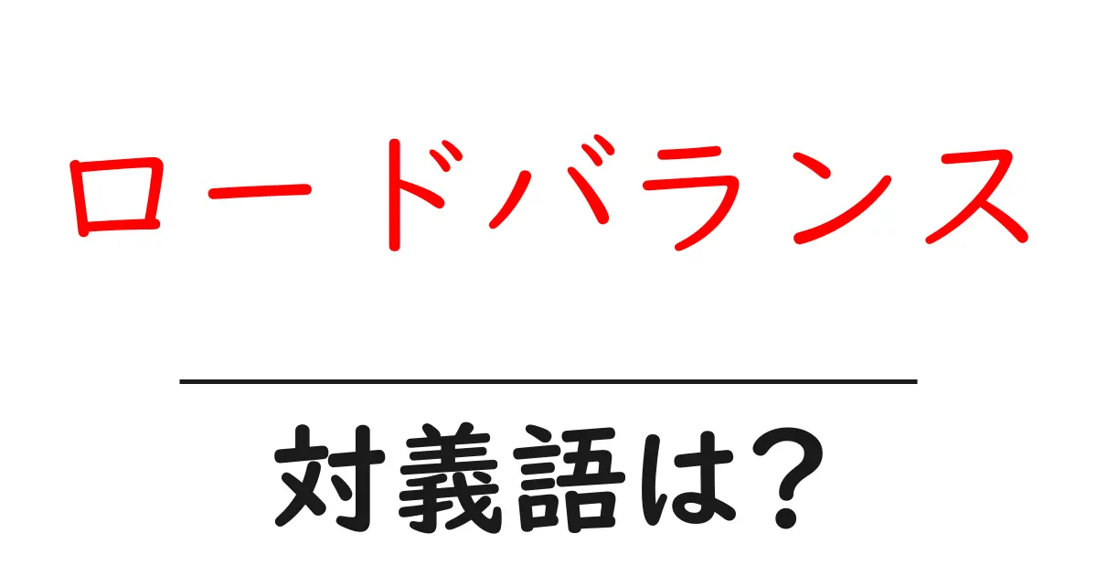 ロードバランスの対義語・反対語を使用例を交えて分かりやすく解説！