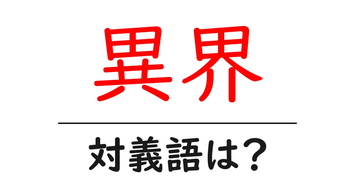 異界の対義語・反対語を使用例を交えて分かりやすく解説!