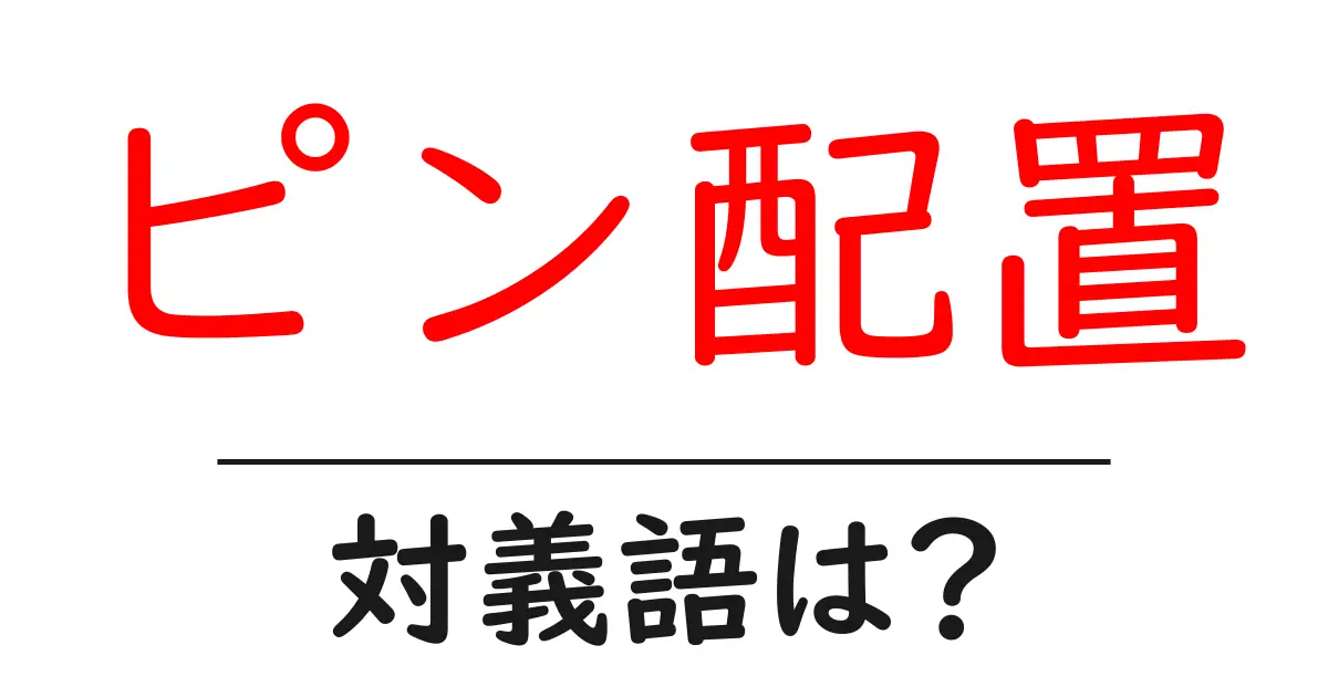ピン配置の対義語・反対語を使用例を交えて分かりやすく解説!
