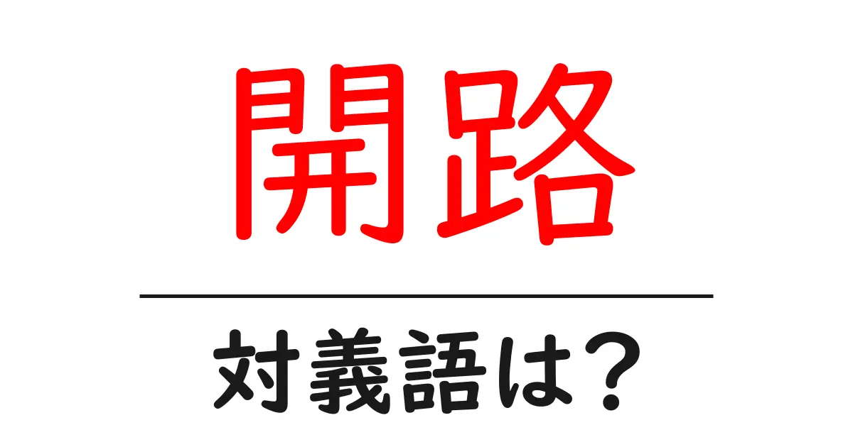 開路の対義語・反対語を使用例を交えて分かりやすく解説!