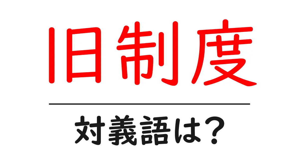 旧制度の対義語・反対語を使用例を交えて分かりやすく解説!