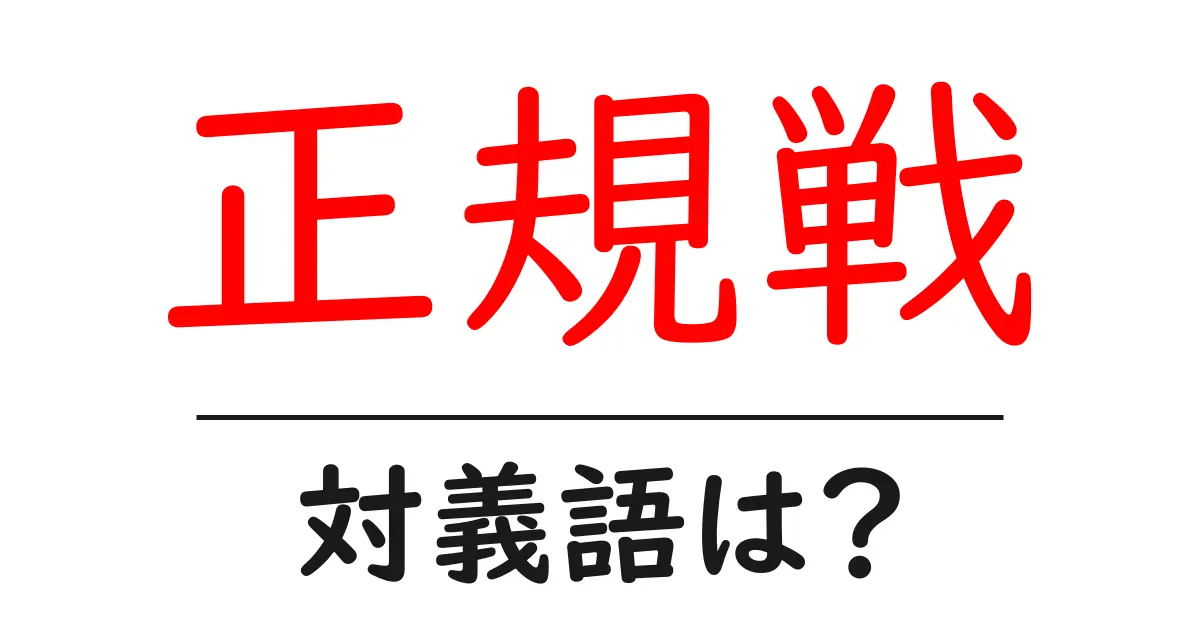 正規戦の対義語・反対語を使用例を交えて分かりやすく解説！
