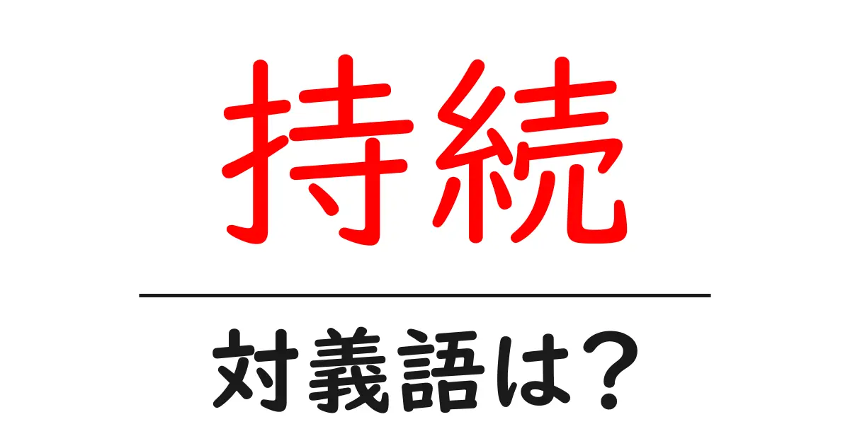 持続の対義語・反対語を使用例を交えて分かりやすく解説！