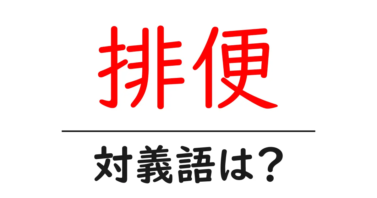 排便の対義語・反対語を使用例を交えて分かりやすく解説!