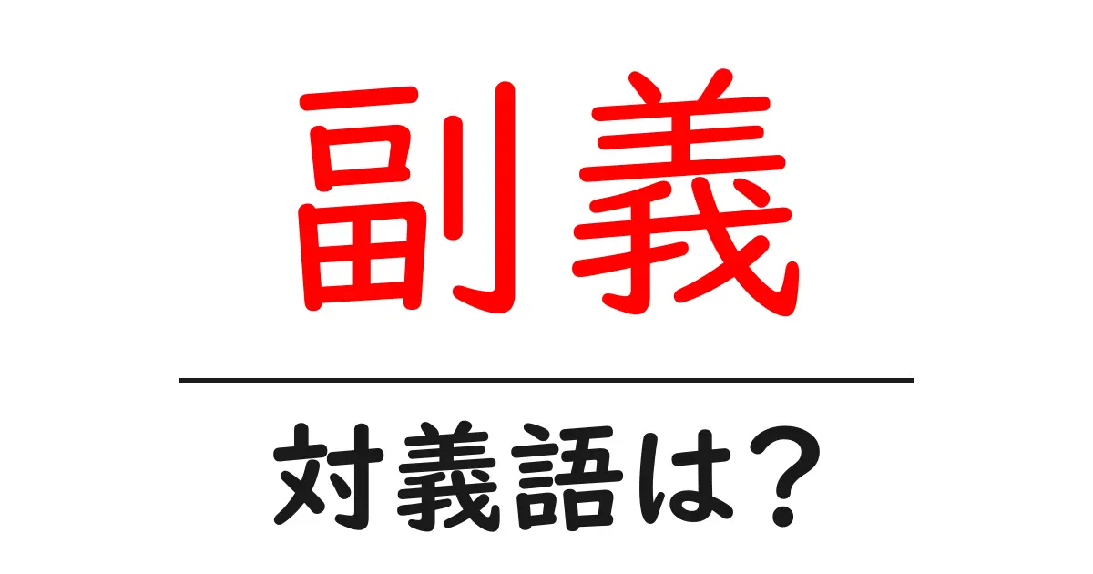 副義の対義語・反対語を使用例を交えて分かりやすく解説！
