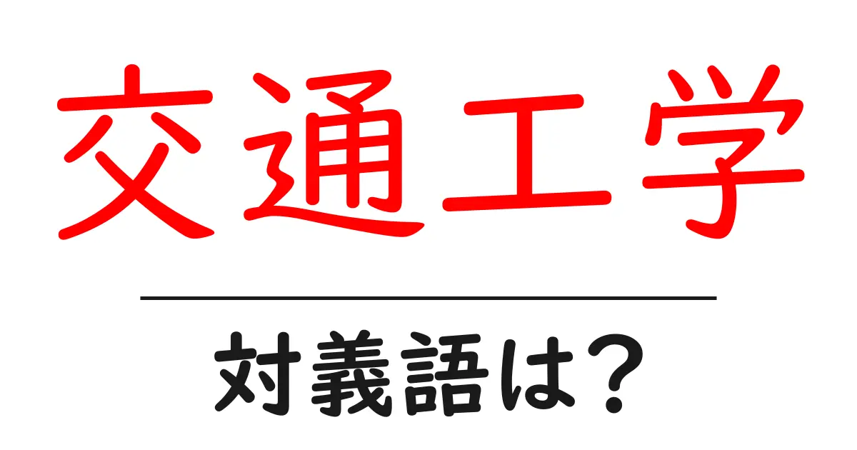 交通工学の対義語・反対語を使用例を交えて分かりやすく解説！
