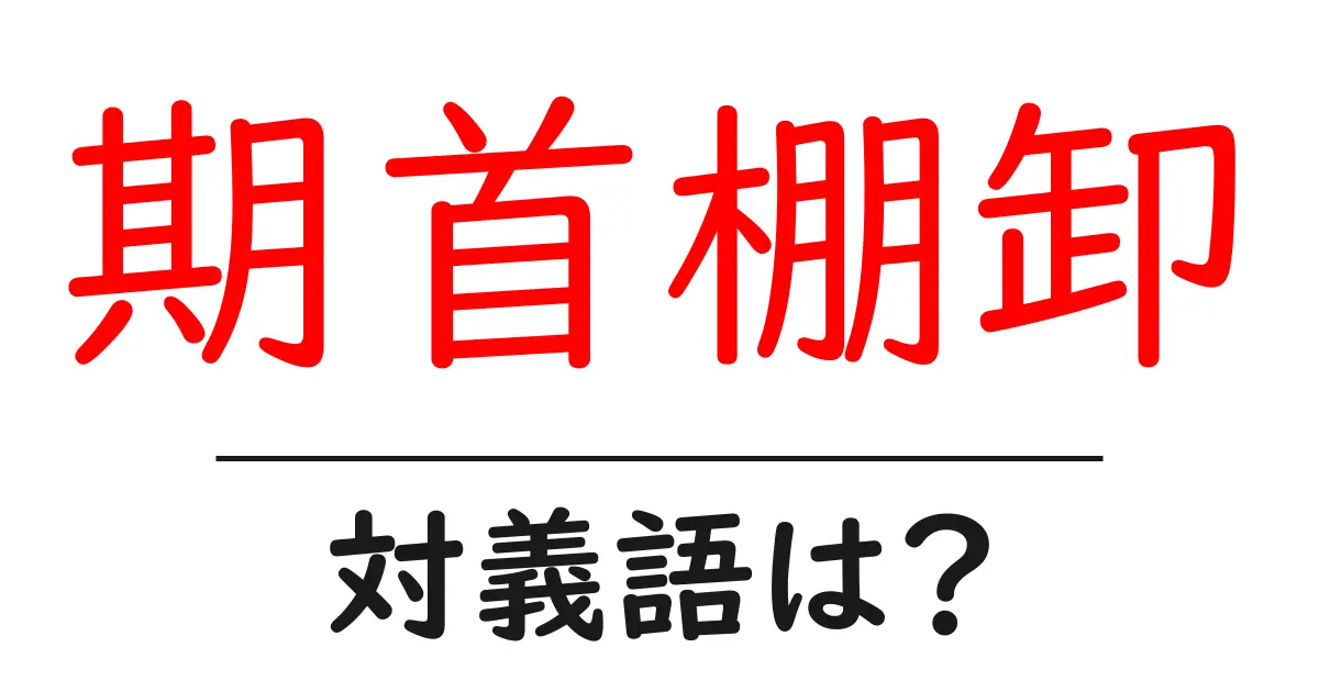 期首棚卸の対義語・反対語を使用例を交えて分かりやすく解説!