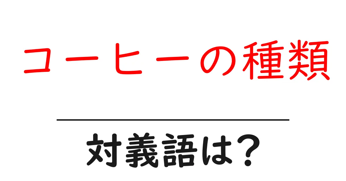 コーヒーの種類の対義語・反対語を使用例を交えて分かりやすく解説!