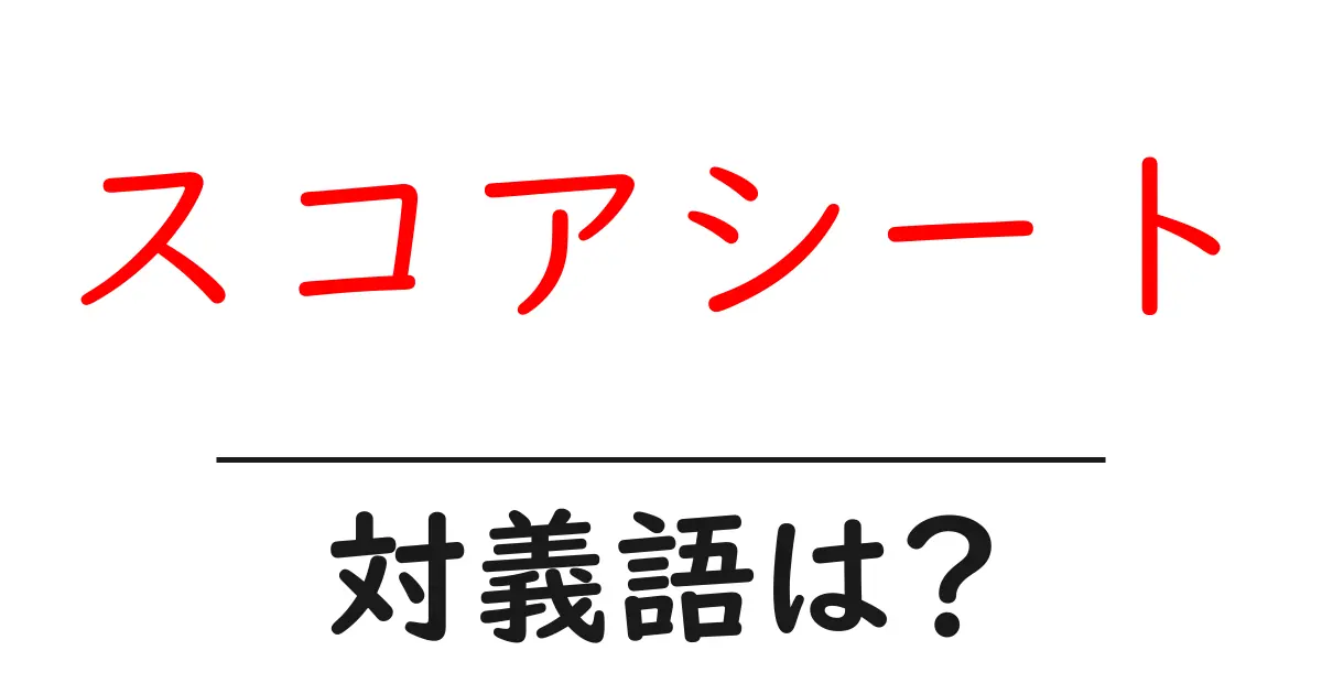 スコアシートの対義語・反対語を使用例を交えて分かりやすく解説!