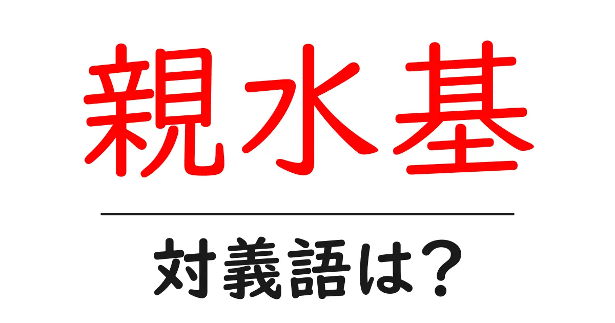 親水基の対義語・反対語を使用例を交えて分かりやすく解説!