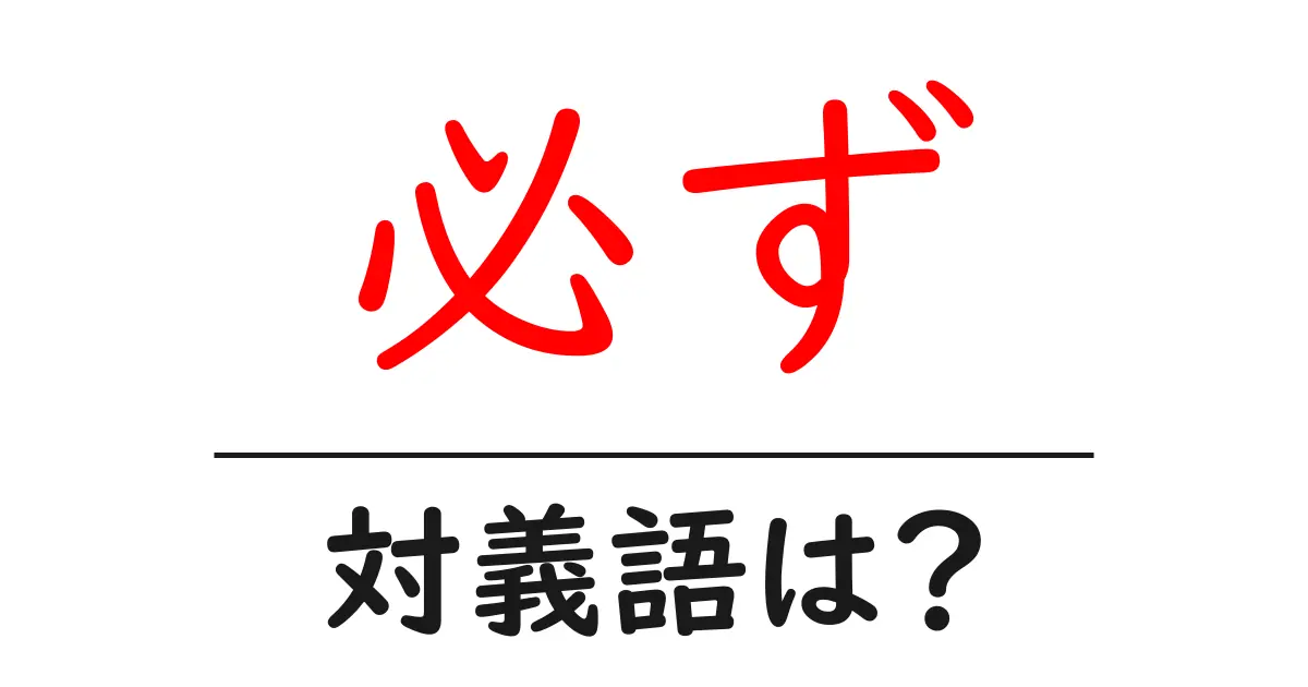 必ずの対義語・反対語を使用例を交えて分かりやすく解説!