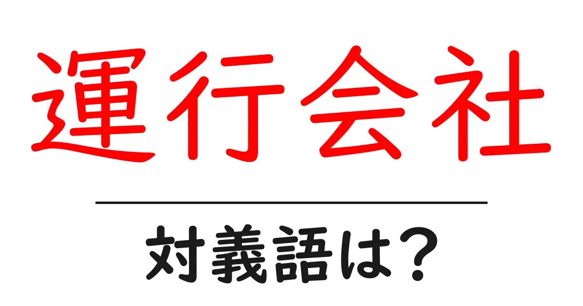 運行会社の対義語・反対語を使用例を交えて分かりやすく解説!