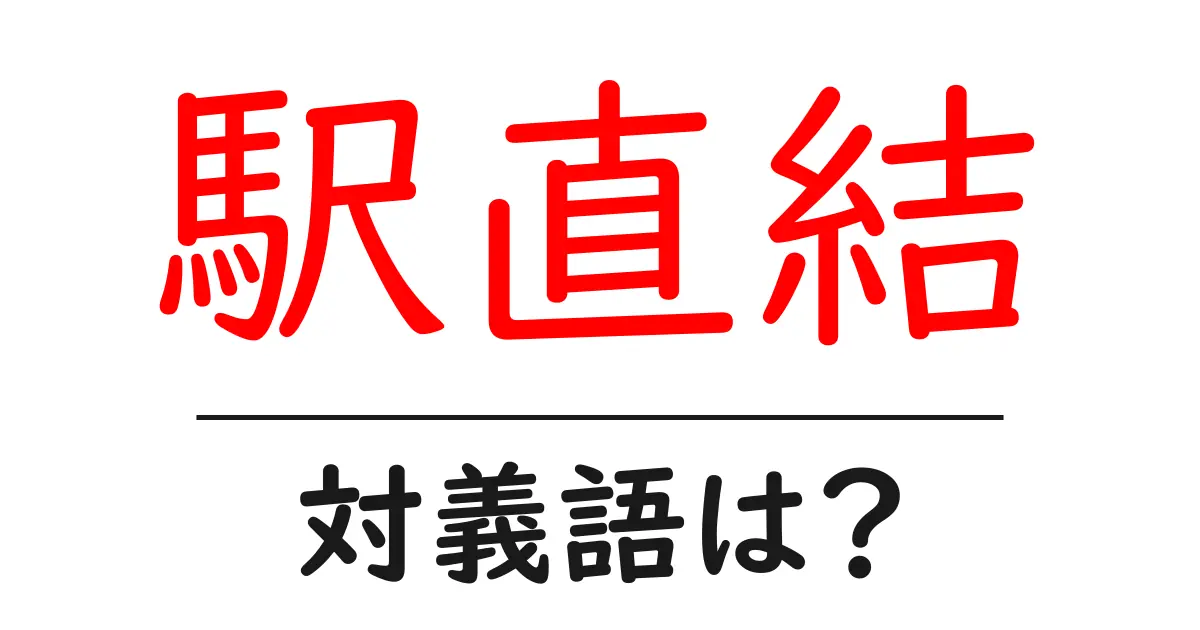 駅直結の対義語・反対語を使用例を交えて分かりやすく解説!