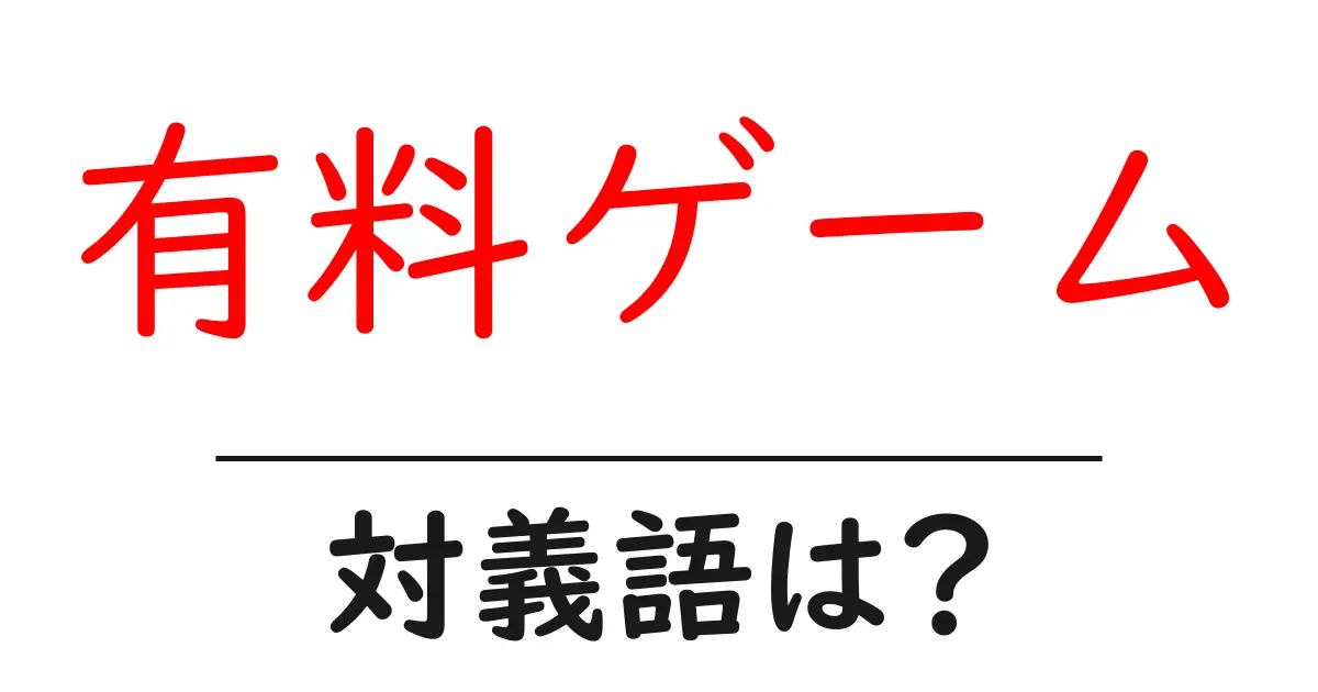 有料ゲームの対義語・反対語を使用例を交えて分かりやすく解説！