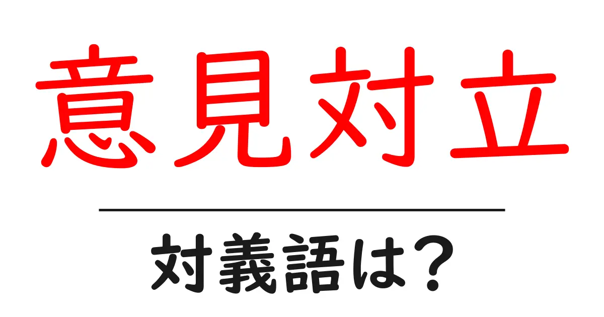 意見対立の対義語・反対語を使用例を交えて分かりやすく解説!
