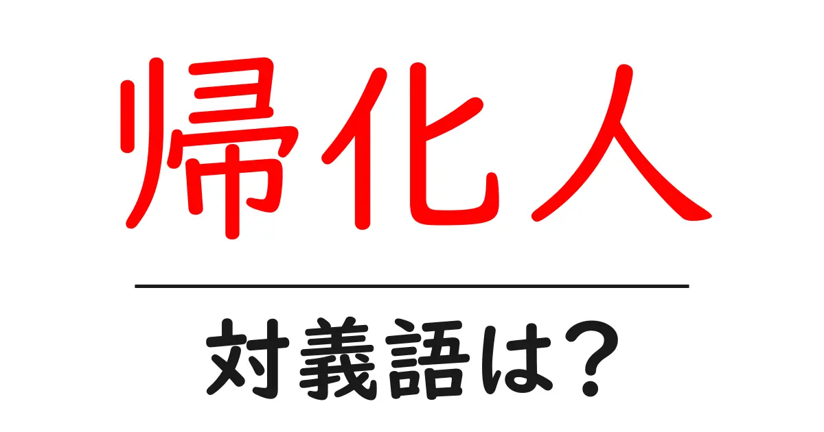帰化人の対義語・反対語を使用例を交えて分かりやすく解説！