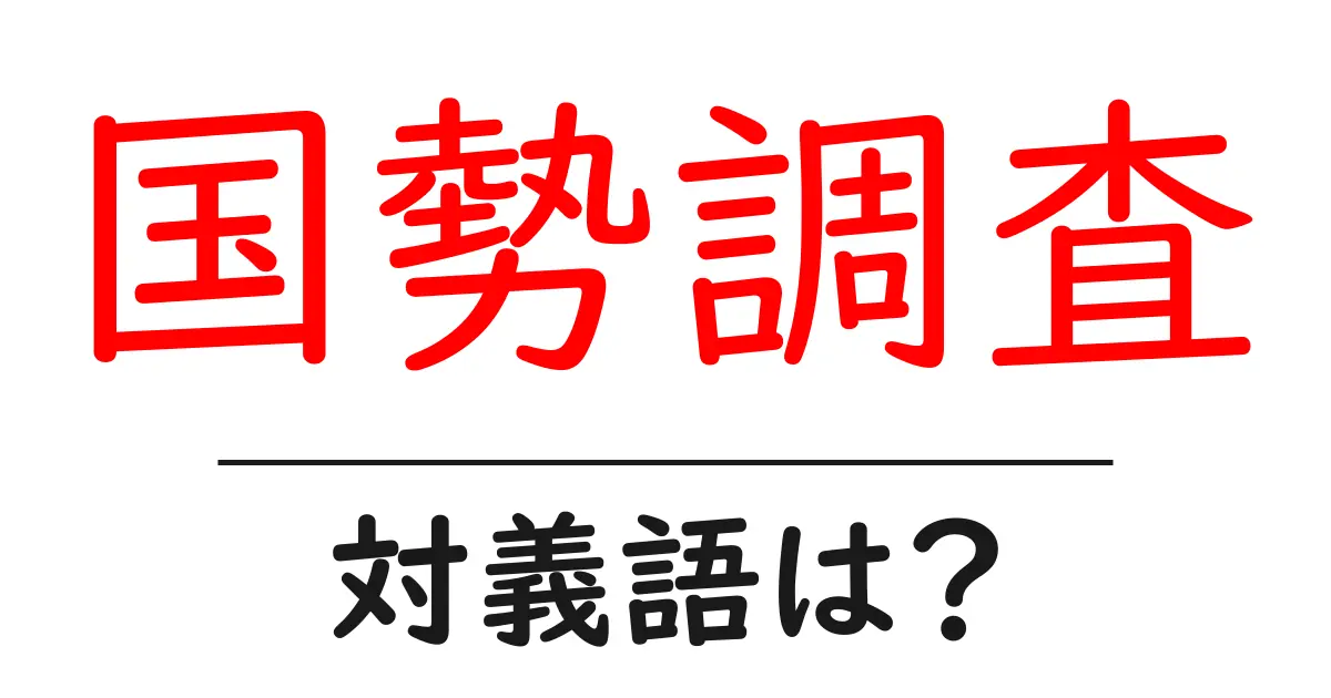 国勢調査の対義語・反対語を使用例を交えて分かりやすく解説!