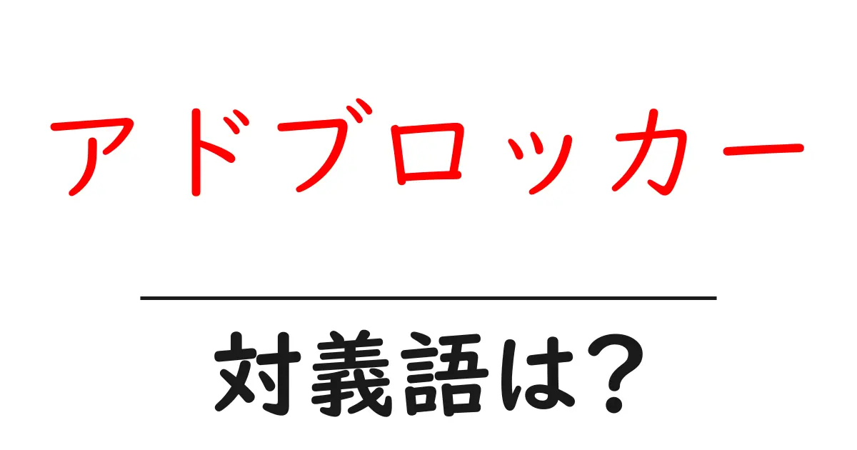 アドブロッカーの対義語・反対語を使用例を交えて分かりやすく解説!
