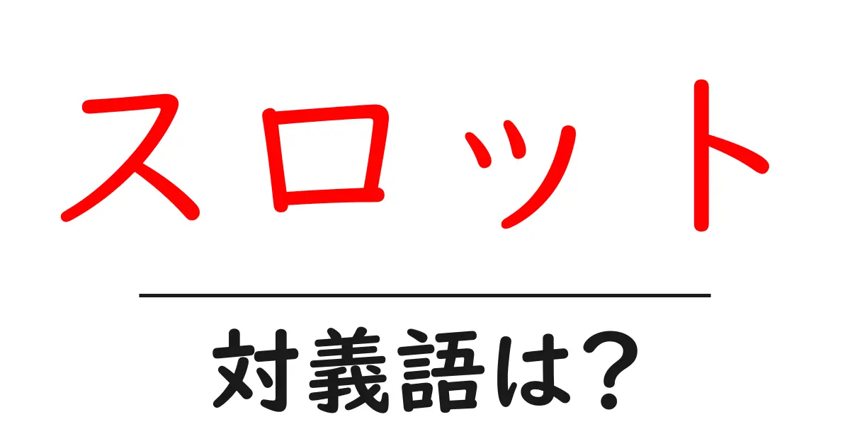 スロットの対義語・反対語を使用例を交えて分かりやすく解説!
