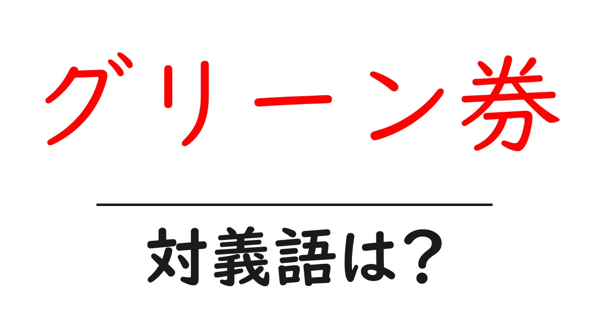 グリーン券の対義語・反対語を使用例を交えて分かりやすく解説!
