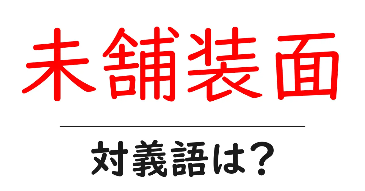 未舗装面の対義語・反対語を使用例を交えて分かりやすく解説!