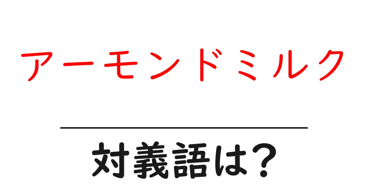 アーモンドミルクの対義語・反対語を使用例を交えて分かりやすく解説!