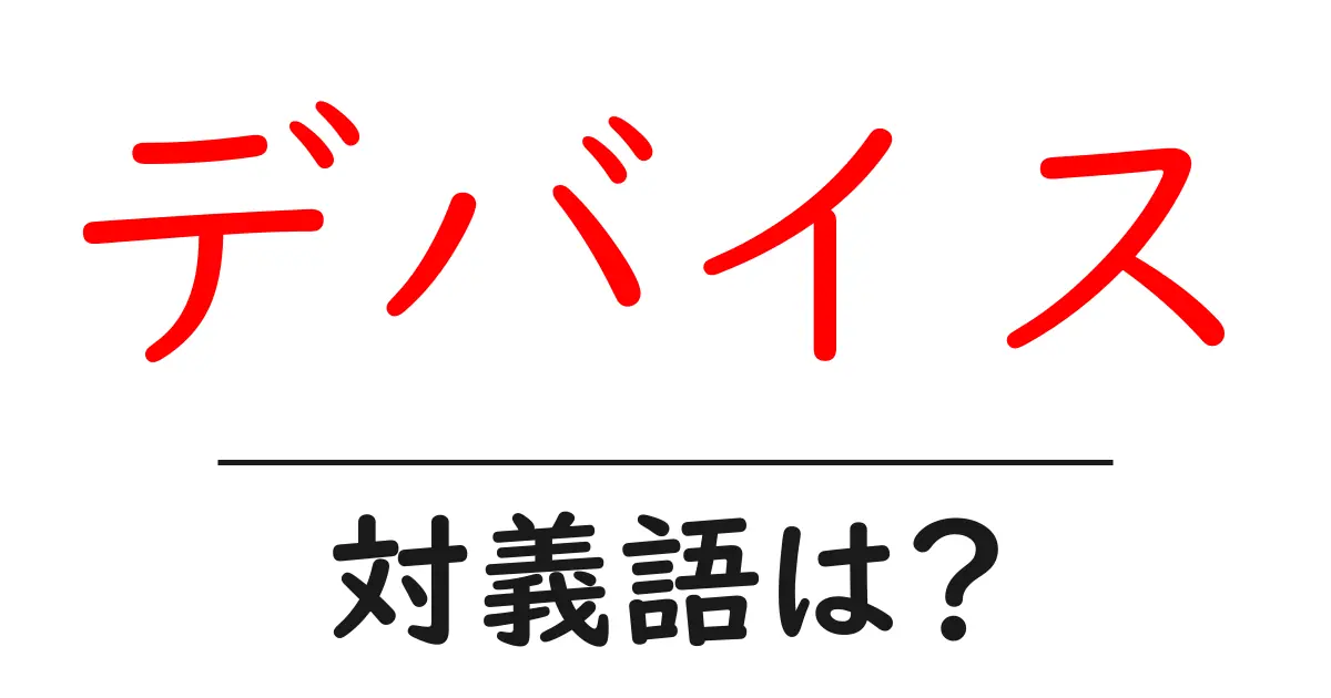 デバイスの対義語・反対語を使用例を交えて分かりやすく解説!